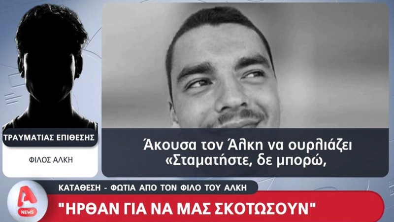 Κατάθεση φωτιά από τον φίλο του Άλκη – “Ήρθαν με δρεπάνι να σκοτώσουν”